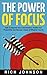 The Power Of Focus: How To Improve Your Concentration, Double Your Productivity And Become A Beast At Whatever You Do