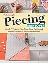 Piecing Makeover: Simple Tricks to Fine-Tune Your Patchwork Piecing Makeover: Simple Tricks to Fine-Tune Your Patchwork