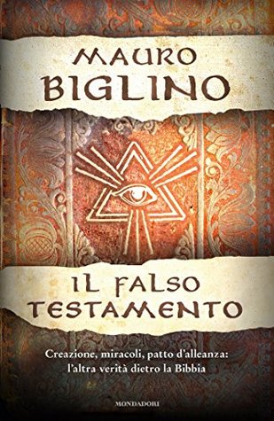 Il Falso Testamento: Creazione, miracoli, patto d'alleanza: l'altra verità dietro la Bibbia (Kindle Edition)