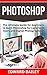 Photoshop: The Ultimate Guide for beginners to learn Photoshop for Lightroom Users and Digital Photographers!