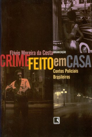 Crime Feito em Casa: Contos Policiais Brasileiros