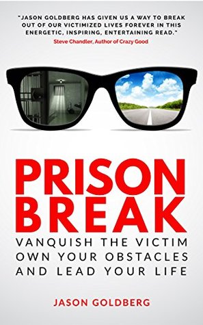 Prison Break: Vanquish the Victim, Own Your Obstacles, and Lead Your Life (Kindle Edition)