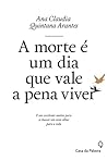 A Morte É Um Dia Que Vale a Pena Viver by Ana Cláudia Quintana Arantes