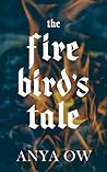 The Firebird's Tale by Anya  Ow