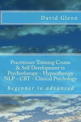Beginner to Advanced Practitioner Training Course & Self Development in Psychotherapy - Hypnotherapy Neuro-Linguistic Programming (NLP) Cognitive ... - NLP - CBT. Clinical Psychology)