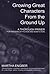 Growing Great Characters From the Ground Up: A Thorough Primer for the Writers of Fiction and Nonfiction