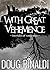 With Great Vehemence by Doug Rinaldi With Great Vehemence by Doug Rinaldi