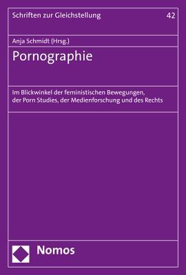 Pornographie: Im Blickwinkel Der Feministischen Bewegungen, Der Porn Studies, Der Medienforschung Und Des Rechts (Schriften Zur Gleichstellung, 42) (German Edition)