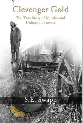 Clevenger Gold: The True Story of Murder and Unfound Treasure
