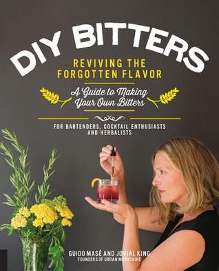 DIY Bitters: Reviving the Forgotten Flavor - A Guide to Making Your Own Bitters for Bartenders, Cocktail Enthusiasts, Herbalists, and More (Hardcover)