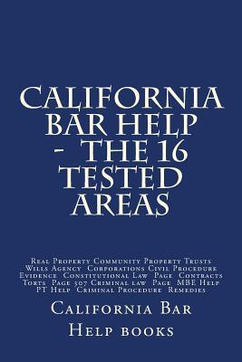 California Bar Help - The 16 Tested Areas: Real Property Community Property Trusts Wills Agency Corporations Civil Procedure Evidence Constitutional Law Page Contracts Torts Page 307 Criminal law Page MBE Help PT Help Criminal Procedure Remedi