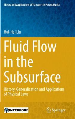 Fluid Flow in the Subsurface: History, Generalization and Applications of Physical Laws (Theory and Applications of Transport in Porous Media, 28)