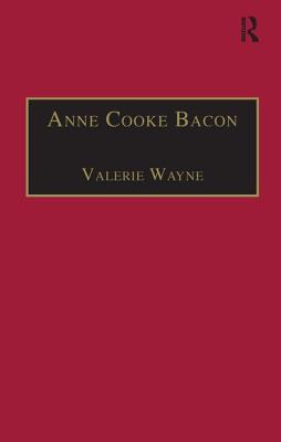 Anne Cooke Bacon: Printed Writings 1500–1640: Series I, Part Two, Volume 1 (The Early Modern Englishwoman: A Facsimile Library of Essential Works & Printed Writings, 1500-1640: Series I, Part Two)