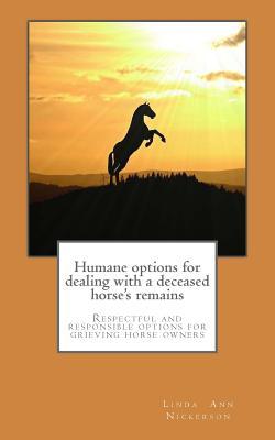 Humane options for dealing with a deceased horse's remains: Respectful and responsible options for grieving horse owners