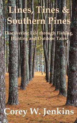Lines, Tines & Southern Pines: Discovering Life through Fishing, Hunting and Outdoor Tales (Hardcover)