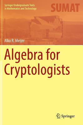 Algebra for Cryptologists (Springer Undergraduate Texts in Mathematics and Technology)