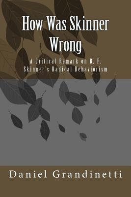 How Was Skinner Wrong: A Critical Remark on B. F. Skinner’s Radical Behaviorism
