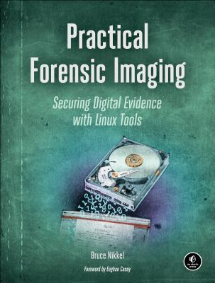 Practical Forensic Imaging: Securing Digital Evidence with Linux Tools (Paperback)