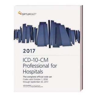 ICD-10-CM 2017 Professional for Hospitals: The Complete Official Code Set: Codes Valid October 1, 2016 Through September 30, 2017