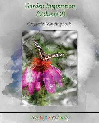 The Joyful Colourist: Garden Inspiration Volume 2: Greyscale Colouring Book