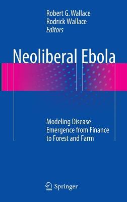 Neoliberal Ebola: Modeling Disease Emergence from Finance to Forest and Farm (Hardcover)