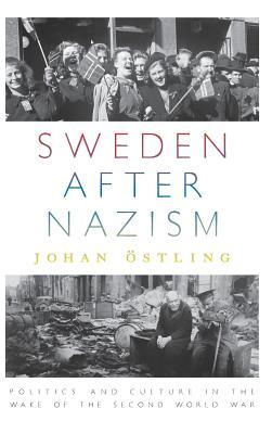 Sweden after Nazism: Politics and Culture in the Wake of the Second World War (Library Binding)