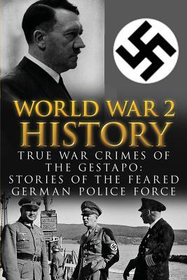 Read World War 2 History: True War Crimes of the Gestapo: Stories of the Feared German Police Force
