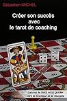 Créer son succès avec le tarot de coaching: Laissez le tarot vous guider vers le bonheur et la réussite (Le théâtre du tarot t. 3) (French Edition)