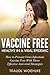 Vaccine Free Healthy in a Viral Epidemic: How to Prevent Virus Infections Vaccine-Free with Three Effective Antiviral Strategies (Whole Health Now)