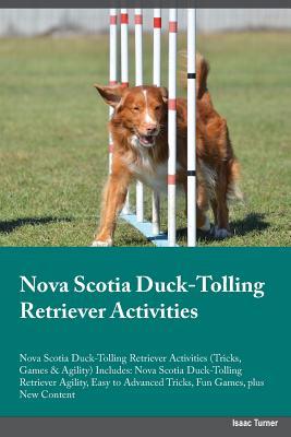 Nova Scotia Duck-Tolling Retriever Activities Nova Scotia Duck-Tolling Retriever Activities (Tricks, Games & Agility) Includes: Nova Scotia ... Advanced Tricks, Fun Games, plus New Content