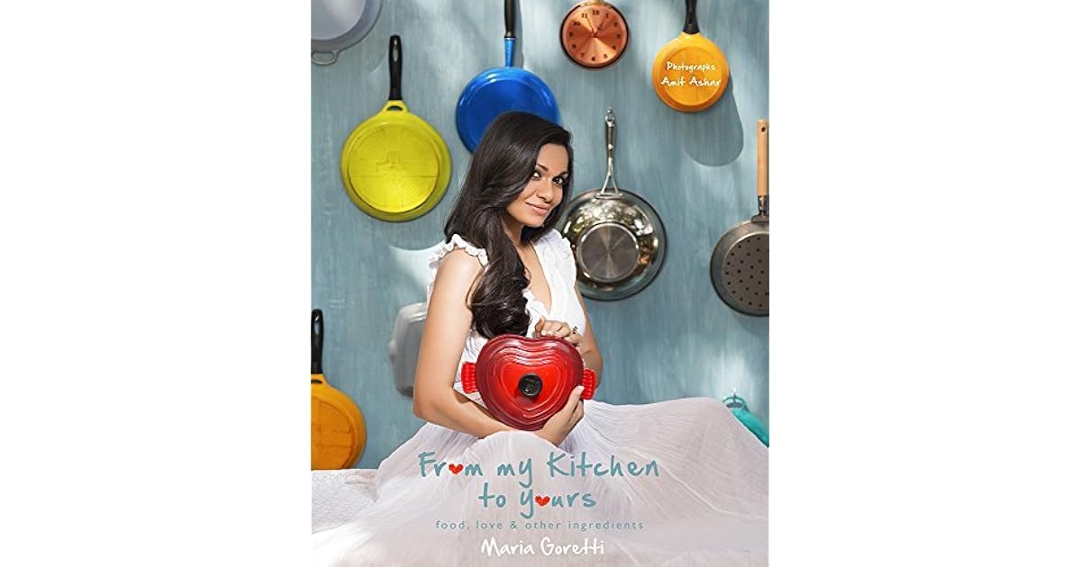 From My Kitchen to Yours Food, Love and Other Ingredients by Maria Goretti