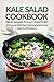 Kale Salad Cookbook - From Salads to Kale Smoothies: 30 Easy and Quick Soul-Satisfying Salad Recipes