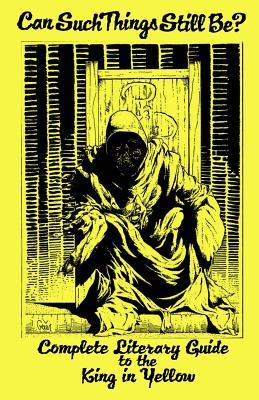 Can Such Things Still Be? - Complete Literary Guide to the King in Yellow (Paperback)