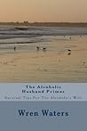 The Alcoholic Husband Primer: Survival Tips For The Alcoholic's Wife