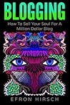Blogging: How To Sell Your Soul For A Million Dollar Blog (Blogging, Blogger, Blog) (Volume 1)