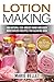 Lotion Making: 100 Natural ...