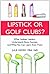 Lipstick or Golf Clubs: Wha...