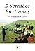 5 Sermões Puritanos, Volume VII (Sermões Puritanos, por Diversos Autores Livro 7) (Portuguese Edition)