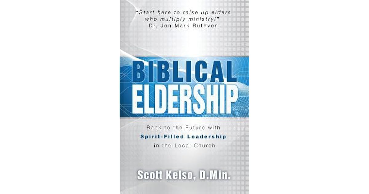 Biblical Eldership Back To The Future With Spirit Filled Leadership