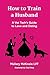 How to Train a Husband by Mallary McKinzie