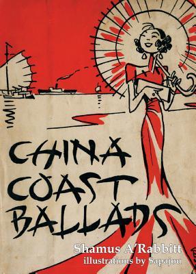 China Coast Ballads: With Illustrations by Sapajou (China Classics)
