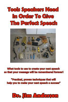 Tools Speakers Need In Order To Give The Perfect Speech: What tools to use to create your next speech so that your message will be remembered forever!
