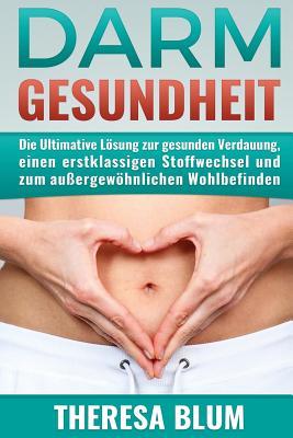 Darm: Darmgesundheit - Die Ultimative L�sung Zur Gesunden Verdauung, Einem Erstklassigen Stoffwechsel Und Zum Au�ergew�hnlichen Wohlbefinden