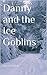 Danny and the Ice Goblins