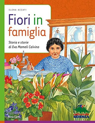 Fiori in famiglia: Storia e storie di Eva Mameli Calvino (Italian Edition)