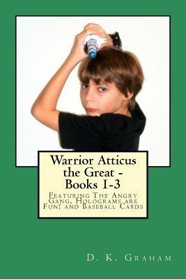 Warrior Atticus the Great - Books 1-3: Books 1-3 Featuring The Angry Gang, Holograms are Fun! and Baseball Cards