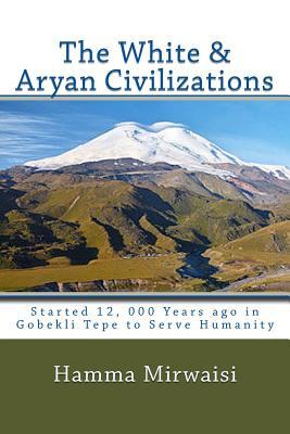 The White & Aryan Civilizations: Started 12, 000 Years Ago in Gobekli Tepe to Serve Humanity (Caucasian Civilization)