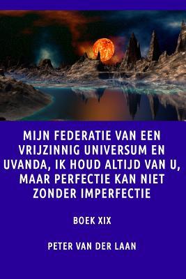 Mijn Federatie van een Vrijzinnig Universum ik houd altijd van u maar perfectie: maar perfectie kan niet zonder imperfectie (Uvanda and the federation) (Dutch Edition)