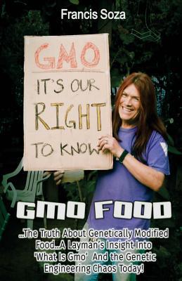GMO Food: The Truth About Genetically Modified Food...A Layman's Insight Into 'What is GMO' and the Genetic Engineering Chaos Today!