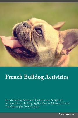 French Bulldog Activities French Bulldog Activities (Tricks, Games & Agility) Includes: French Bulldog Agility, Easy to Advanced Tricks, Fun Games, plus New Content